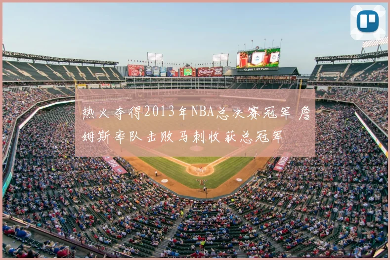 热火夺得2013年NBA总决赛冠军 詹姆斯率队击败马刺收获总冠军