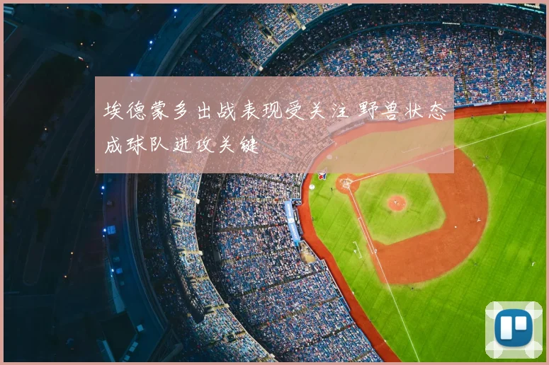 埃德蒙多出战表现受关注 野兽状态成球队进攻关键