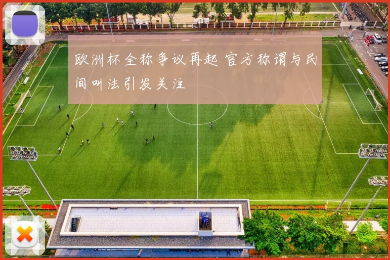 欧洲杯全称争议再起 官方称谓与民间叫法引发关注