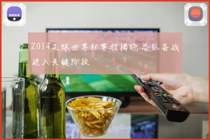 Z014足球世界杯赛程揭晓 各队备战进入关键阶段